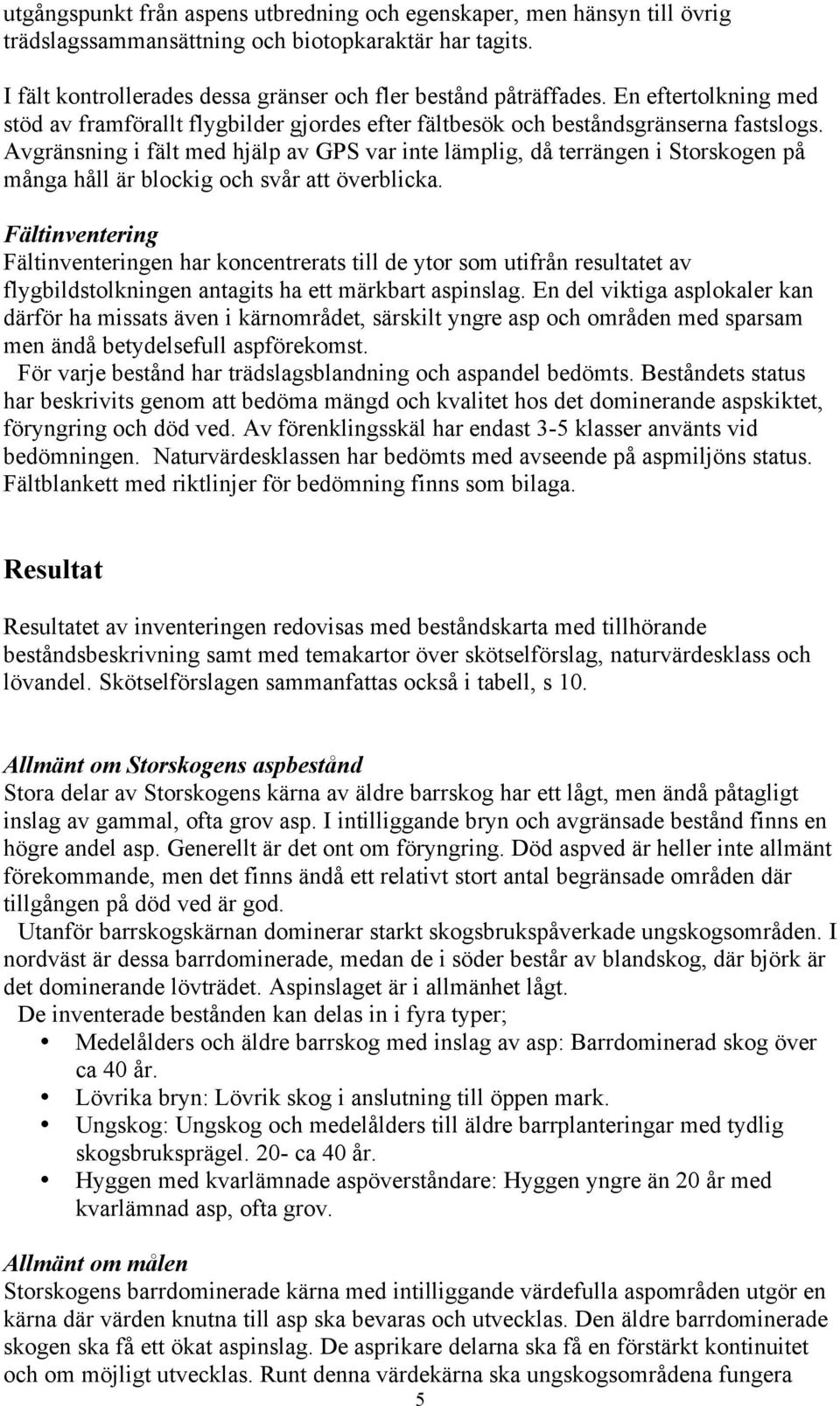 Avgränsning i fält med hjälp av GPS var inte lämplig, då terrängen i Storskogen på många håll är blockig och svår att överblicka.