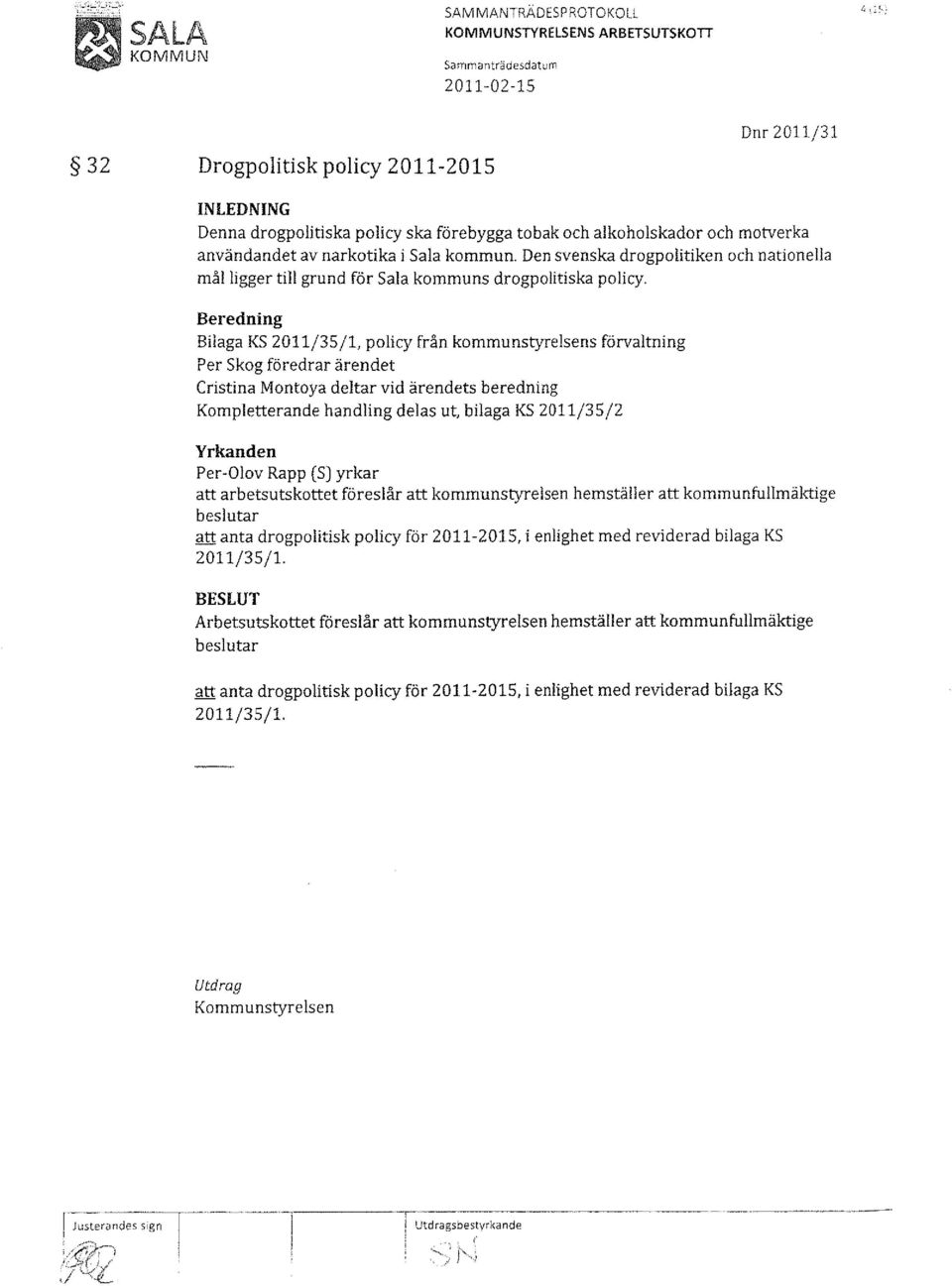 Beredning Bilaga KS 2011/35/1, policy från kommunstyrelsens förvaltning Per Skog föredrar ärendet Cristina Montoya deltar vid ärendets beredning Kompletterande handling delas ut, bilaga KS 2011/35/2