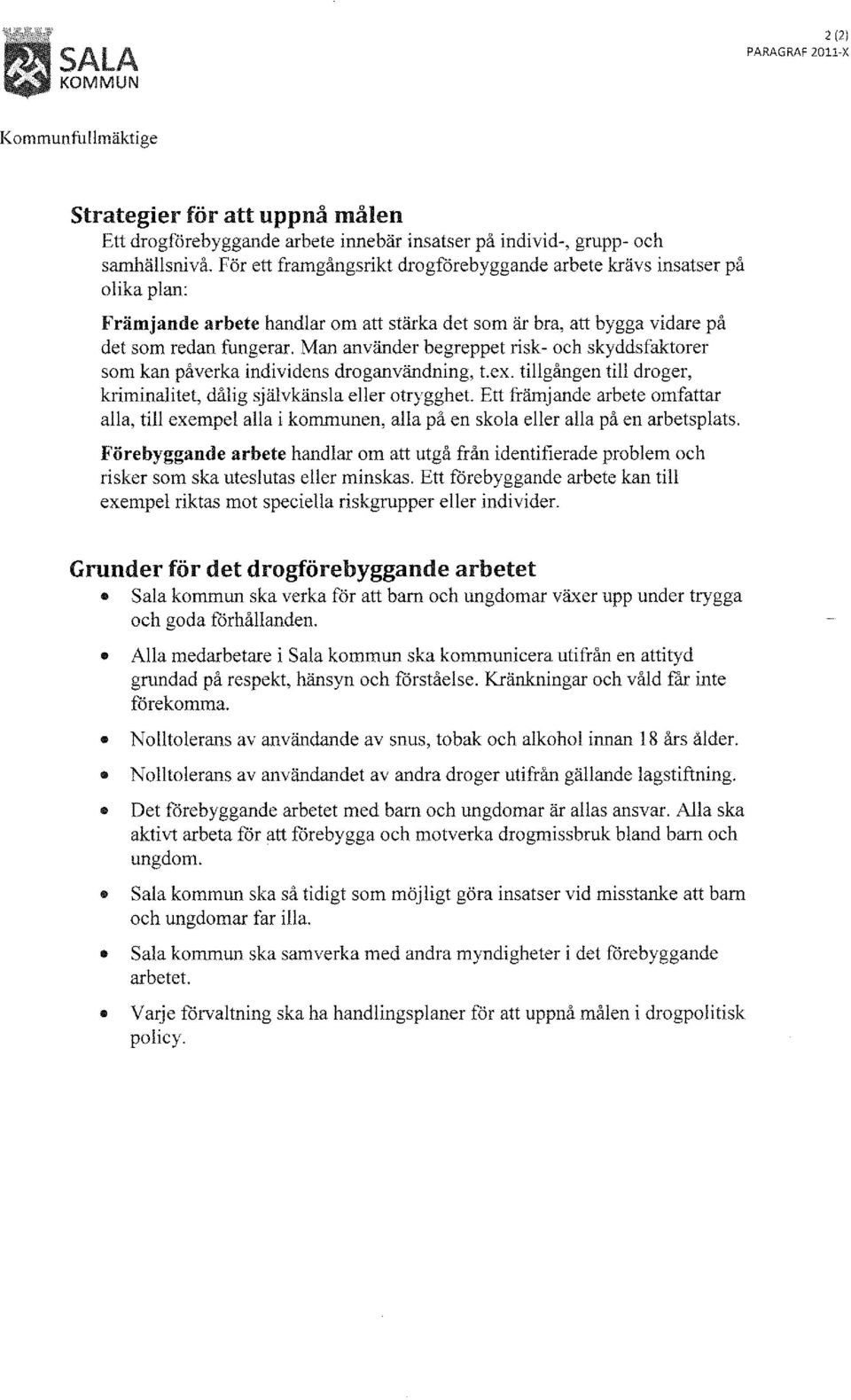 Man använder begreppet risk- och skyddsfaktorer som kan påverka individens droganvändning, t.ex. tillgången till droger, kriminalitet, dålig självkänsla eller otrygghet.