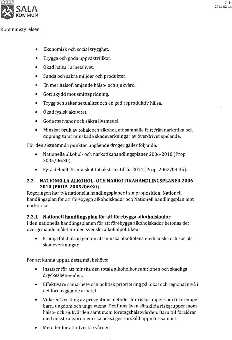 Minskat bruk av tobak och alkohol, ett samhälle fritt från narkotika och dopning samt minskade skadeverkningar av överdrivet spelande.