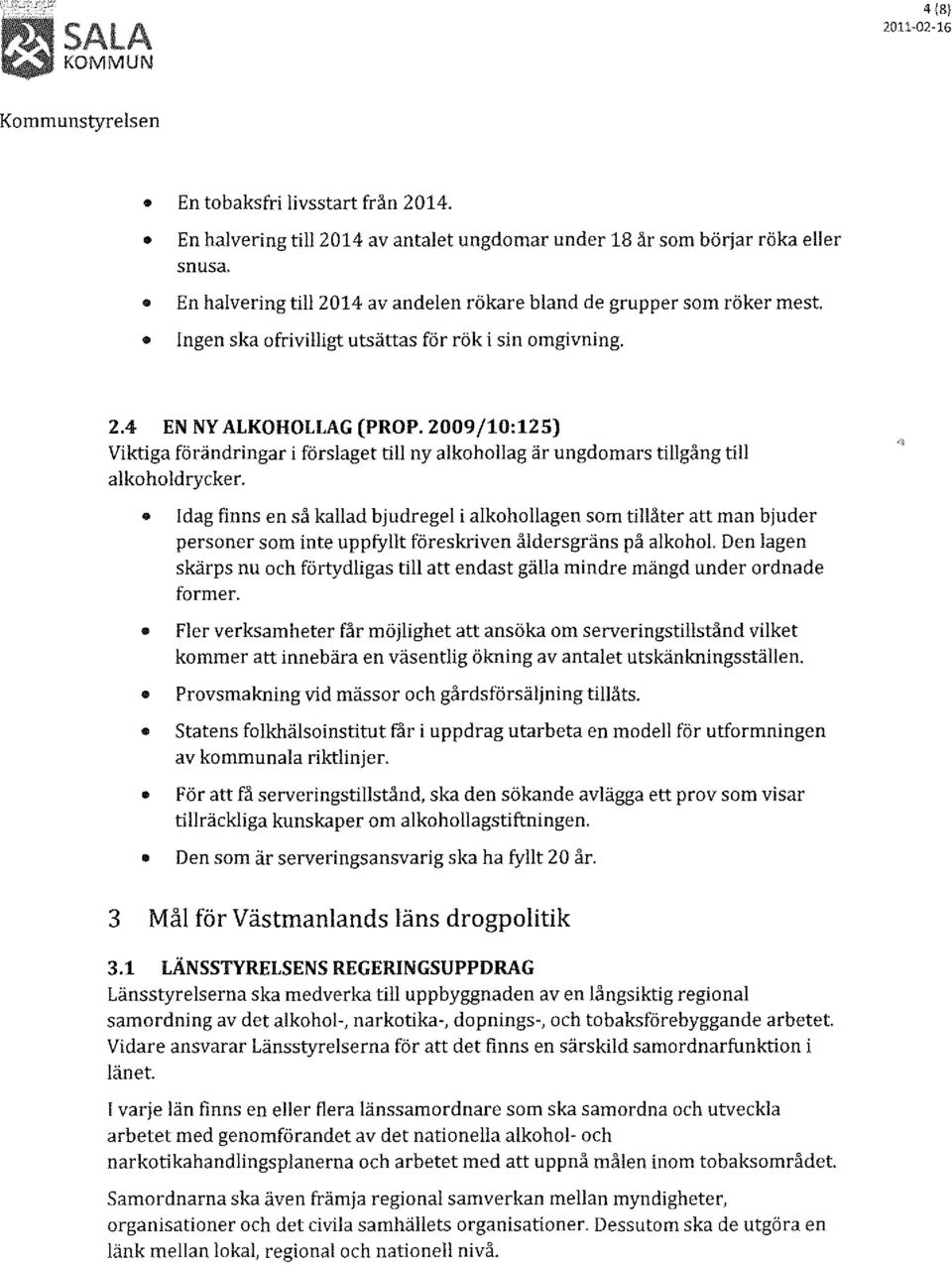 Idag finns en så kallad bjudregel i alkohollagen som tillåter att man bjuder personer som inte uppfyllt föreskriven åldersgräns på alkohol.