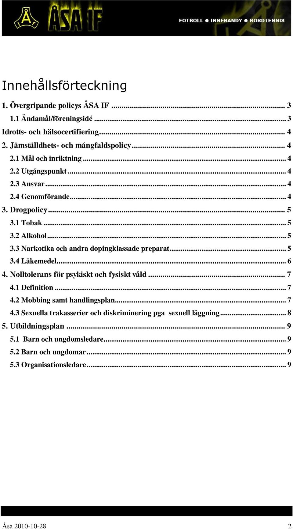 .. 6 4. Nolltolerans för psykiskt och fysiskt våld... 7 4.1 Definition... 7 4.2 Mobbing samt handlingsplan... 7 4.3 Sexuella trakasserier och diskriminering pga sexuell läggning.