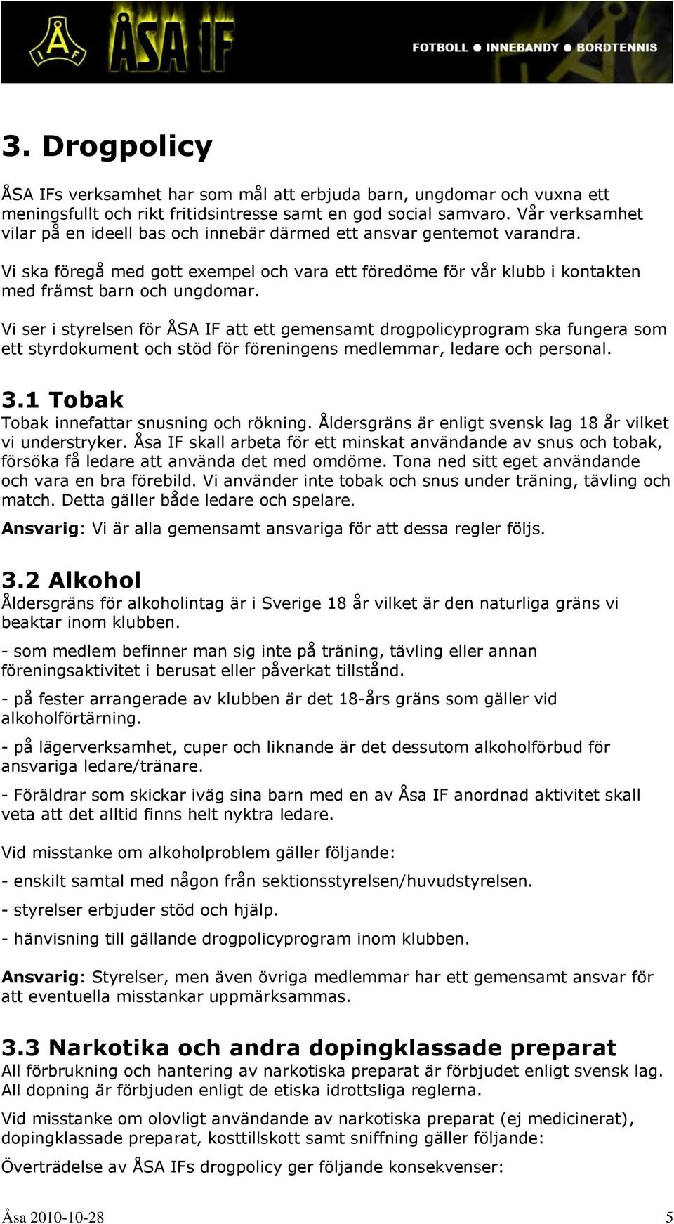Vi ser i styrelsen för ÅSA IF att ett gemensamt drogpolicyprogram ska fungera som ett styrdokument och stöd för föreningens medlemmar, ledare och personal. 3.