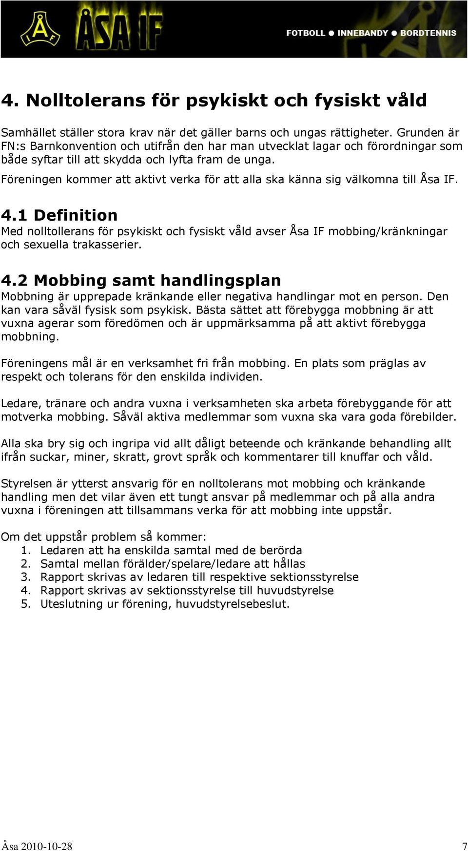 Föreningen kommer att aktivt verka för att alla ska känna sig välkomna till Åsa IF. 4.