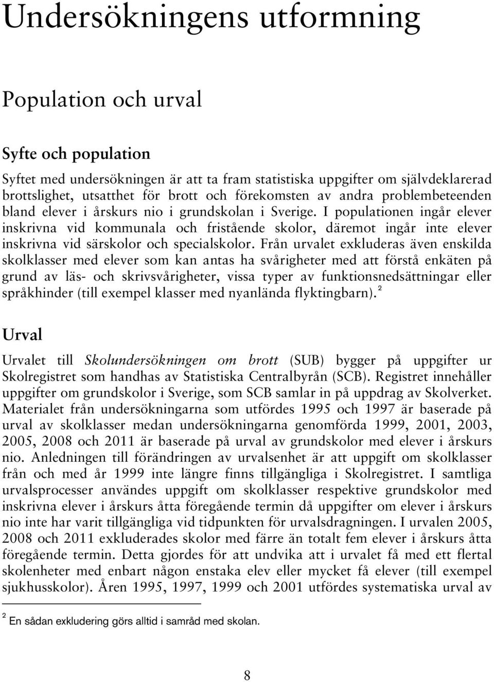 I populationen ingår elever inskrivna vid kommunala och fristående skolor, däremot ingår inte elever inskrivna vid särskolor och specialskolor.