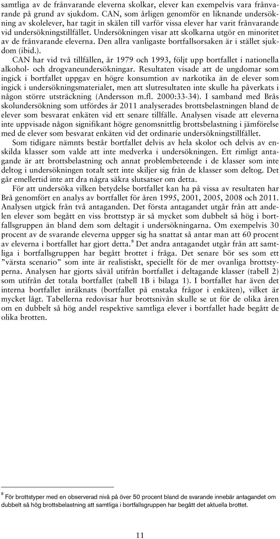 Undersökningen visar att skolkarna utgör en minoritet av de frånvarande eleverna. Den allra vanligaste bortfallsorsaken är i stället sjukdom (ibid.).