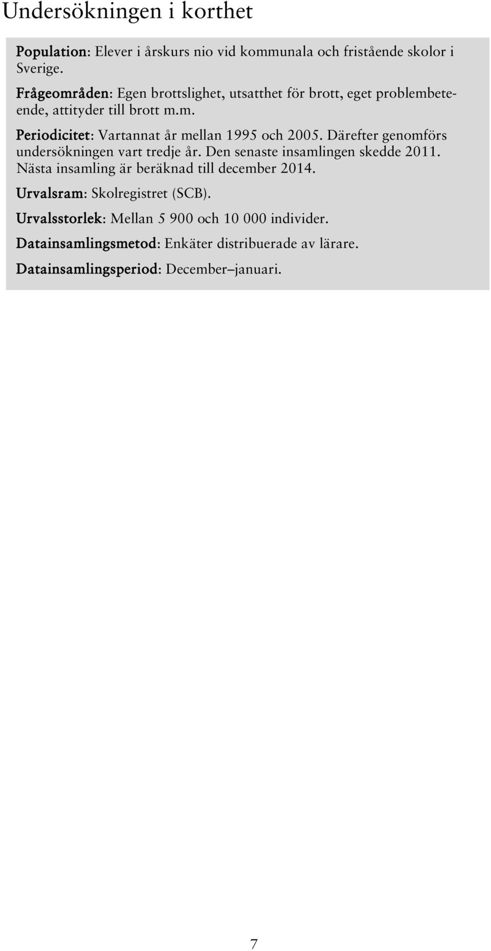 Därefter genomförs undersökningen vart tredje år. Den senaste insamlingen skedde 2011. Nästa insamling är beräknad till december 2014.