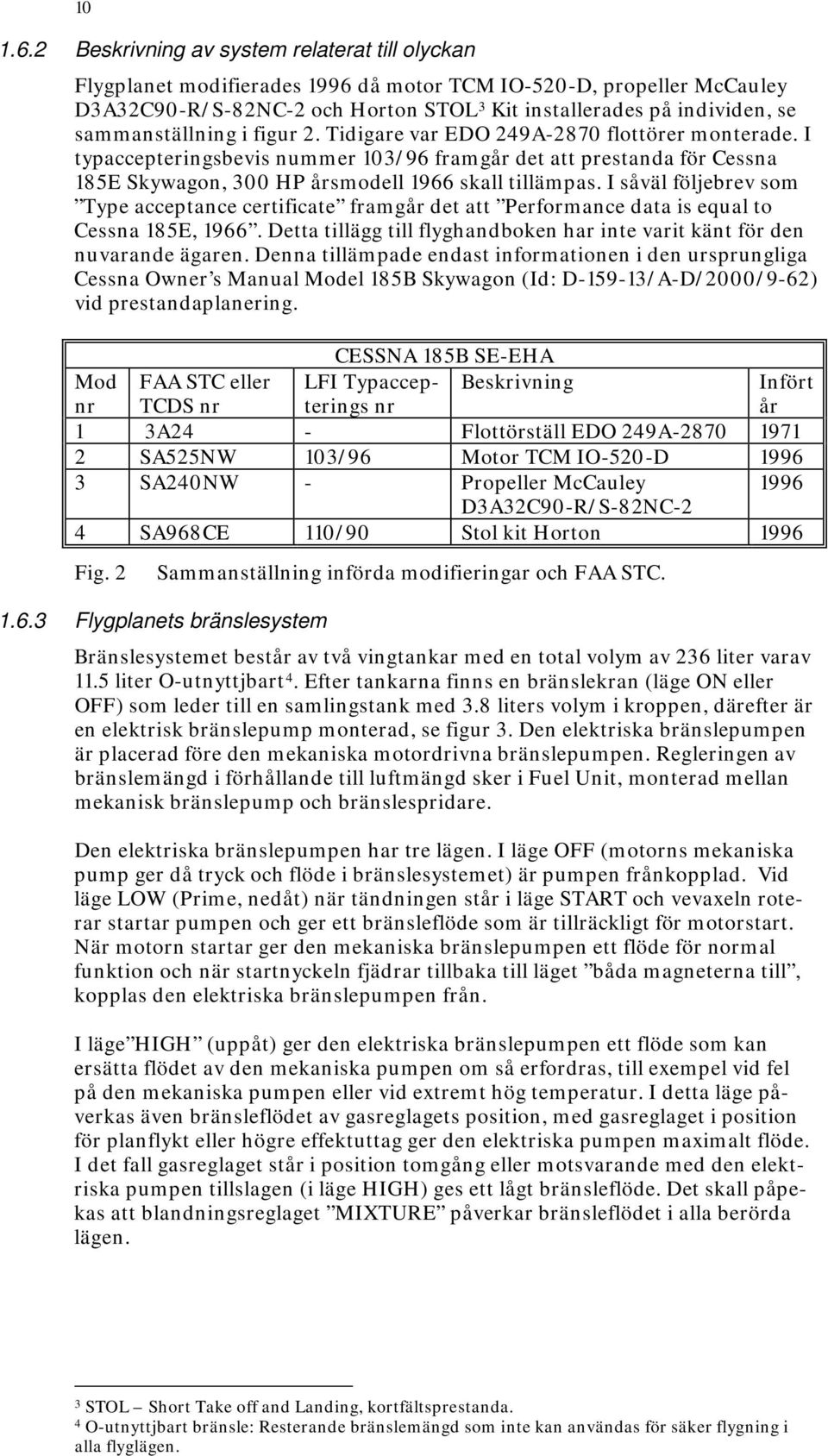 sammanställning i figur 2. Tidigare var EDO 249A-2870 flottörer monterade.