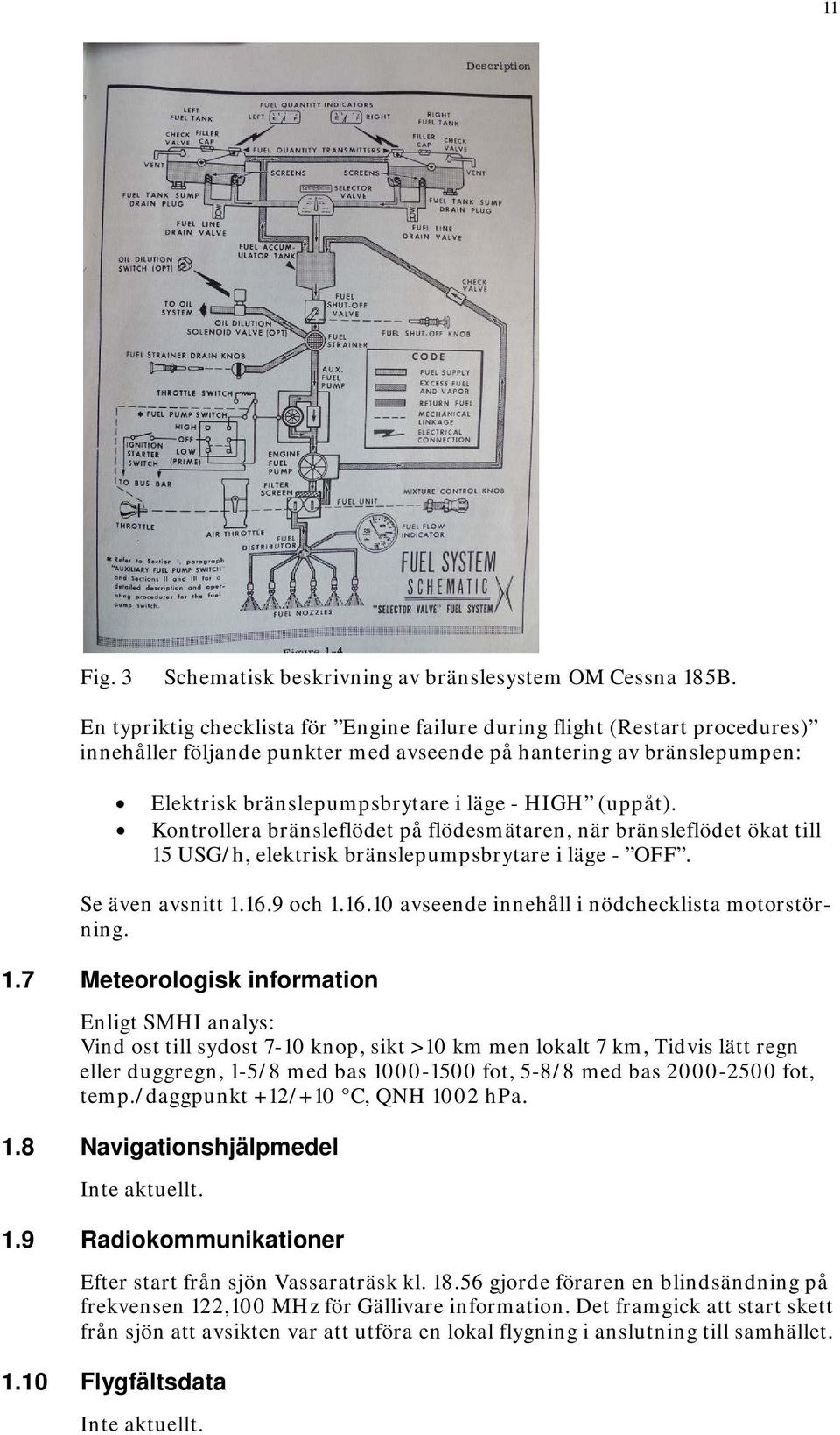 (uppåt). Kontrollera bränsleflödet på flödesmätaren, när bränsleflödet ökat till 15 USG/h, elektrisk bränslepumpsbrytare i läge - OFF. Se även avsnitt 1.16.