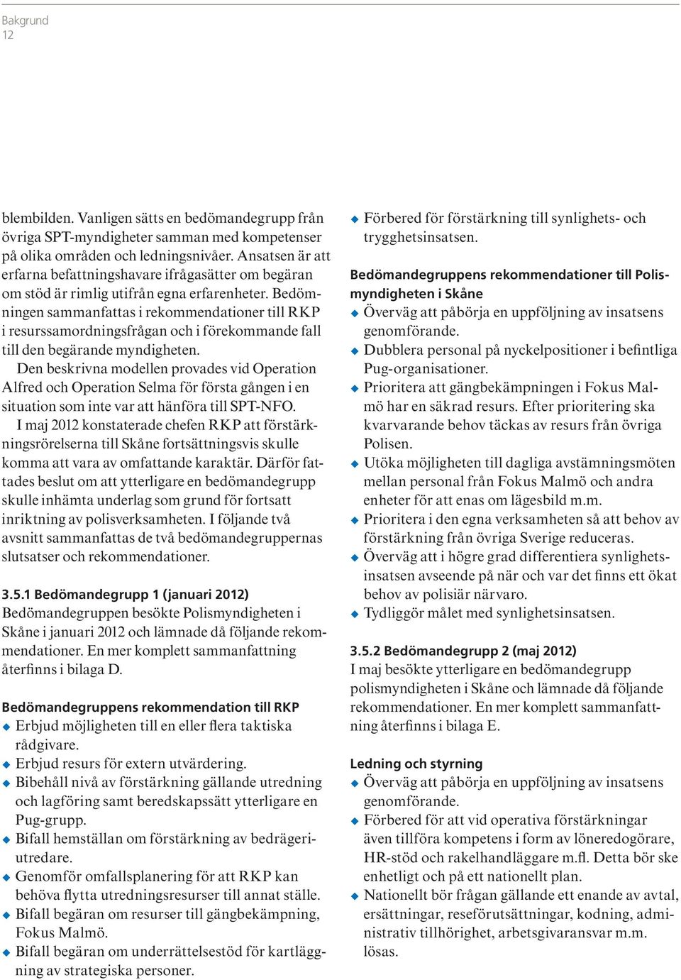 Bedömningen sammanfattas i rekommendationer till RKP i resurssamordningsfrågan och i förekommande fall till den begärande myndigheten.