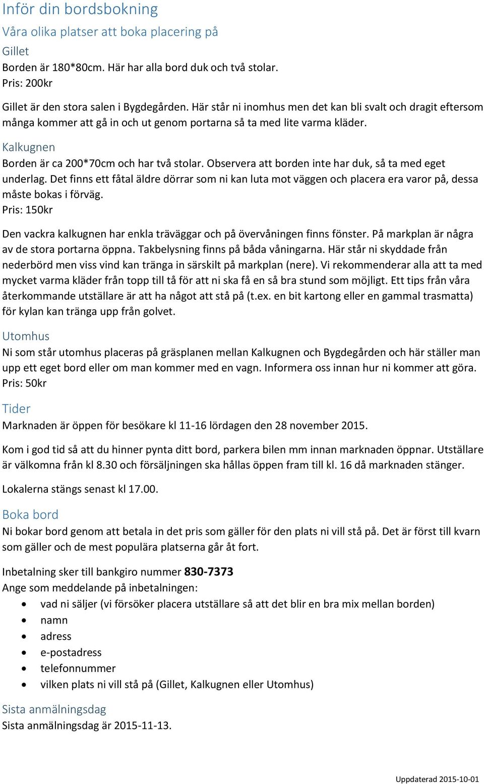 Observera att borden inte har duk, så ta med eget underlag. Det finns ett fåtal äldre dörrar som ni kan luta mot väggen och placera era varor på, dessa måste bokas i förväg.