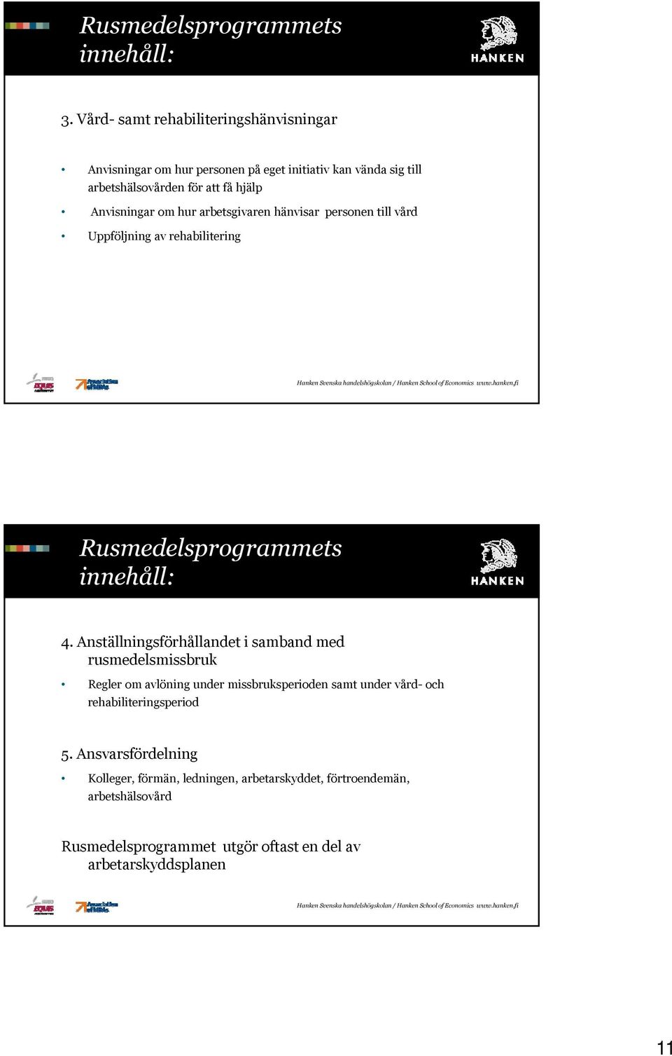 om hur arbetsgivaren hänvisar personen till vård Uppföljning av rehabilitering Rusmedelsprogrammets innehåll: 4.