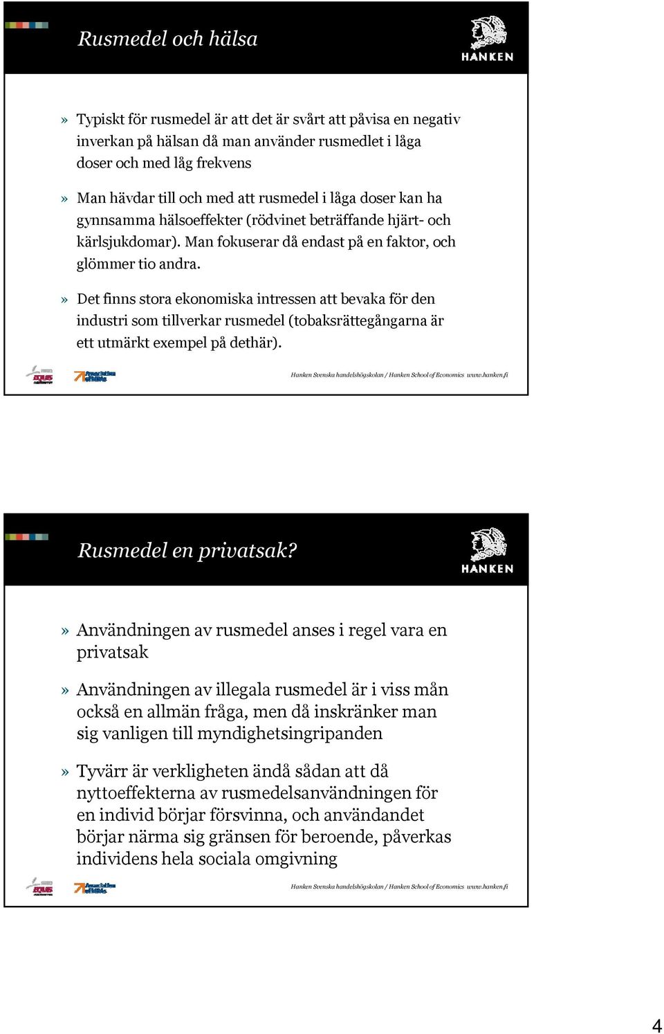 » Det finns stora ekonomiska intressen att bevaka för den industri som tillverkar rusmedel (tobaksrättegångarna är ett utmärkt exempel på dethär). Rusmedel en privatsak?