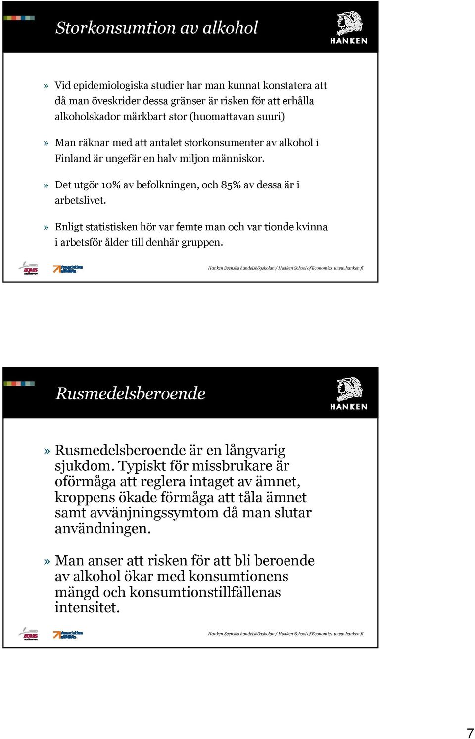 » Enligt statistisken hör var femte man och var tionde kvinna i arbetsför ålder till denhär gruppen. Rusmedelsberoende» Rusmedelsberoende är en långvarig sjukdom.
