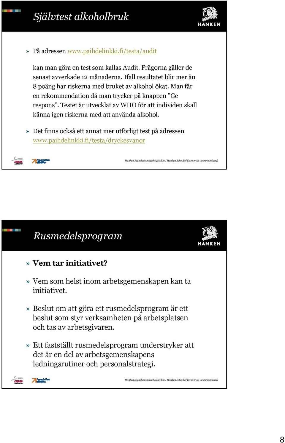 Testet är utvecklat av WHO för att individen skall känna igen riskerna med att använda alkohol. l» Det finns också ett annat mer utförligt test på adressen www.paihdelinkki.
