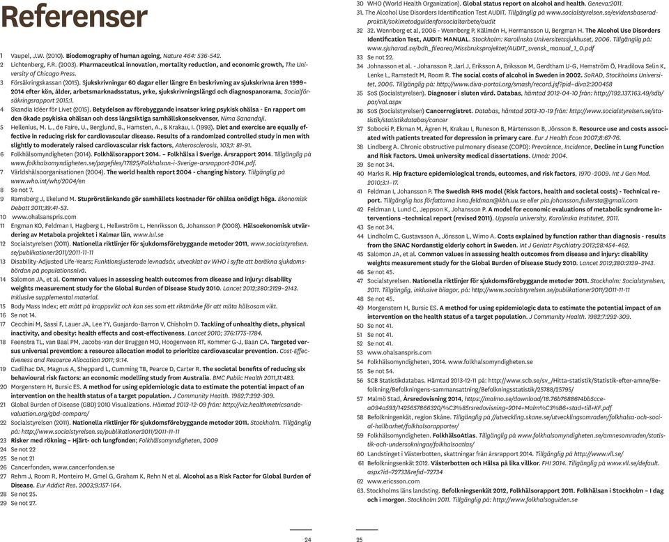 Sjukskrivningar 60 dagar eller längre En beskrivning av sjukskrivna åren 1999 2014 efter kön, ålder, arbetsmarknadsstatus, yrke, sjukskrivningslängd och diagnospanorama, Socialförsäkringsrapport