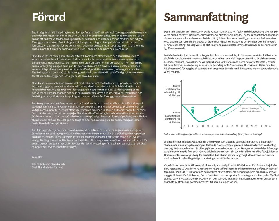 förebyggande insatser. Det är dags att tänka nytt och längre. Sverige behöver bli bättre på att förebygga ohälsa istället för att betala kostnaden när ohälsan redan uppstått.