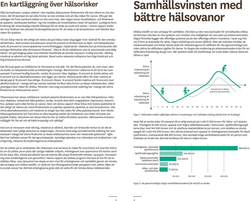 Ofta går det nämligen att finna samband mellan en viss sorts mat, eller någon annan livsstilsfaktor, och förekomst av sjukdom.