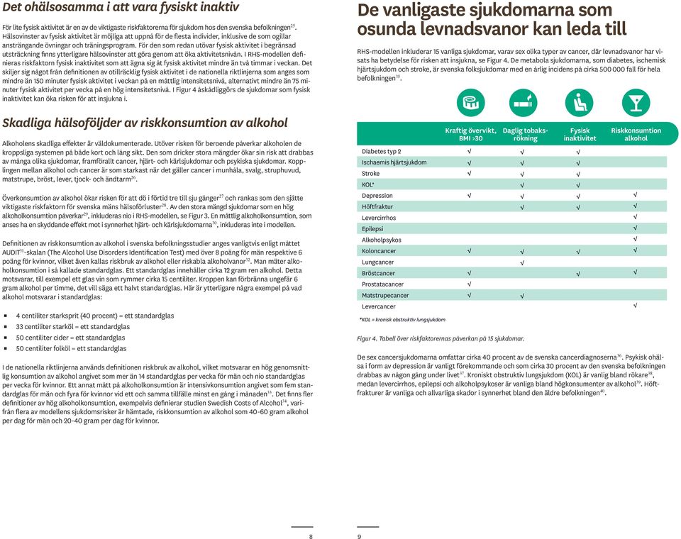 För den som redan utövar fysisk aktivitet i begränsad utsträckning finns ytterligare hälsovinster att göra genom att öka aktivitetsnivån.