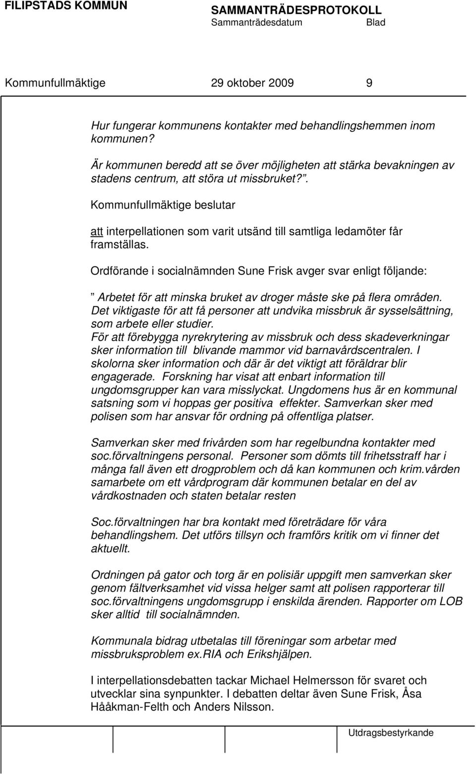 Ordförande i socialnämnden Sune Frisk avger svar enligt följande: Arbetet för att minska bruket av droger måste ske på flera områden.