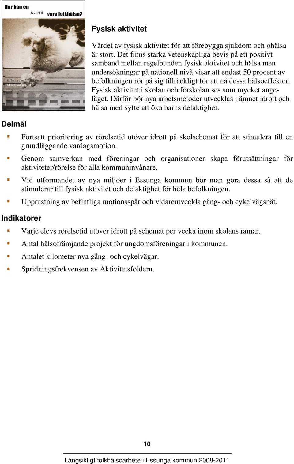 tillräckligt för att nå dessa hälsoeffekter. Fysisk aktivitet i skolan och förskolan ses som mycket angeläget.