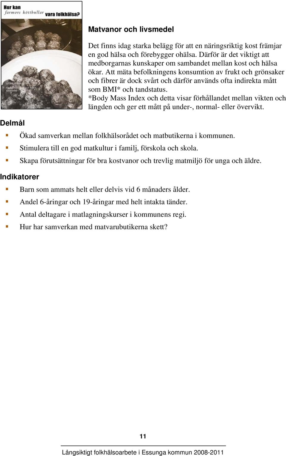 Att mäta befolkningens konsumtion av frukt och grönsaker och fibrer är dock svårt och därför används ofta indirekta mått som BMI* och tandstatus.