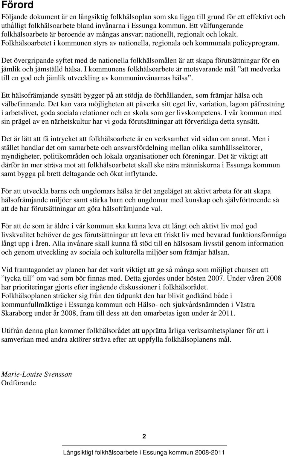 Det övergripande syftet med de nationella folkhälsomålen är att skapa förutsättningar för en jämlik och jämställd hälsa.