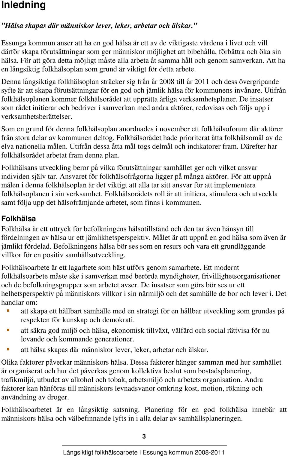 För att göra detta möjligt måste alla arbeta åt samma håll och genom samverkan. Att ha en långsiktig folkhälsoplan som grund är viktigt för detta arbete.