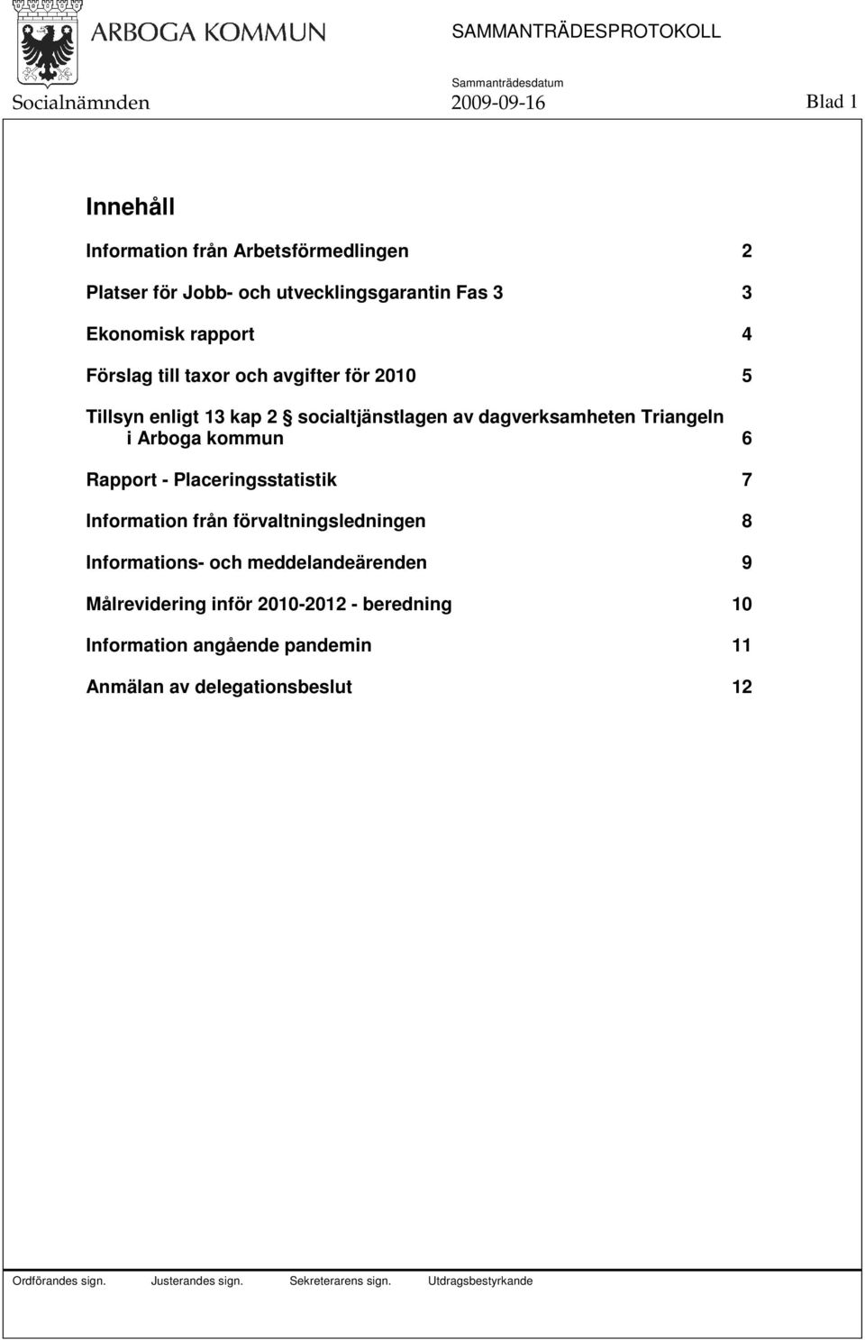 dagverksamheten Triangeln i Arboga kommun 6 Rapport - Placeringsstatistik 7 Information från förvaltningsledningen 8