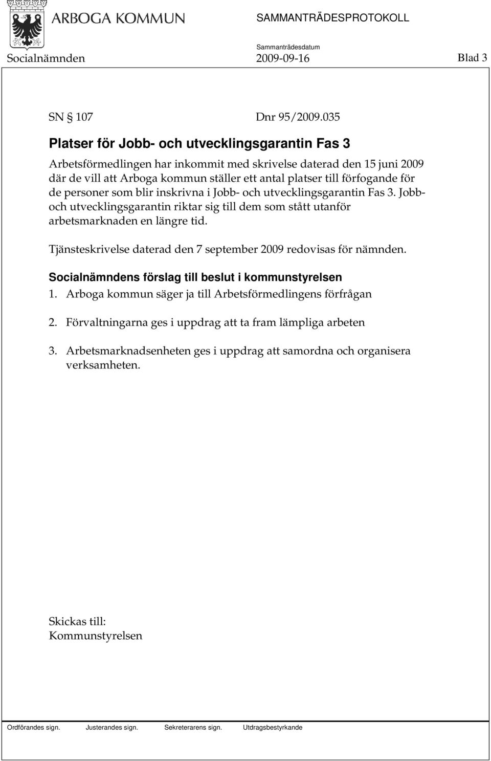 förfogande för de personer som blir inskrivna i Jobb- och utvecklingsgarantin Fas 3. Jobboch utvecklingsgarantin riktar sig till dem som stått utanför arbetsmarknaden en längre tid.