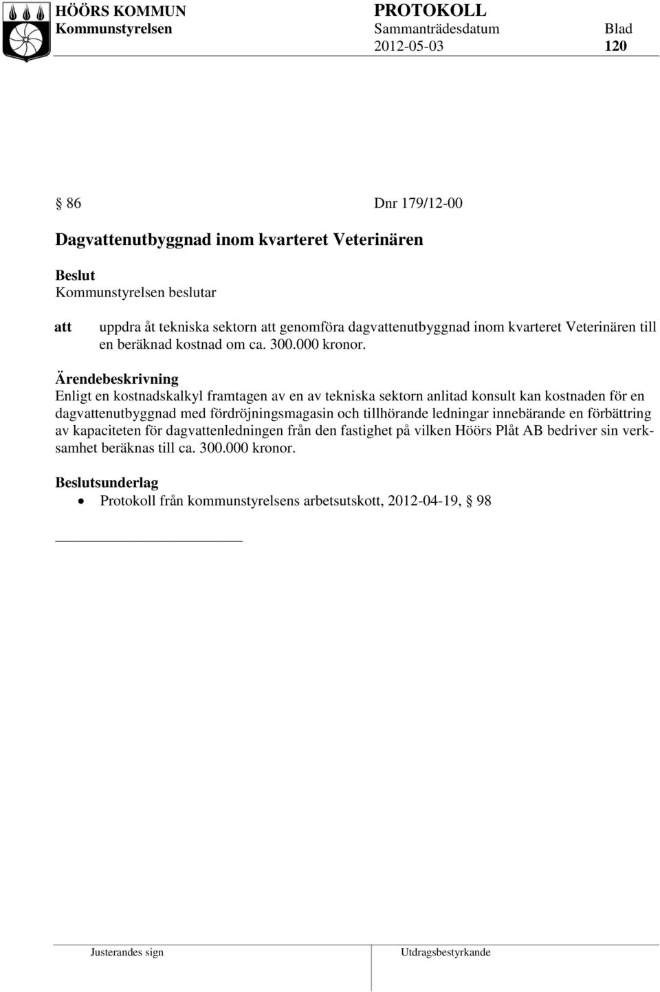 Enligt en kostnadskalkyl framtagen av en av tekniska sektorn anlitad konsult kan kostnaden för en dagvenutbyggnad med fördröjningsmagasin och