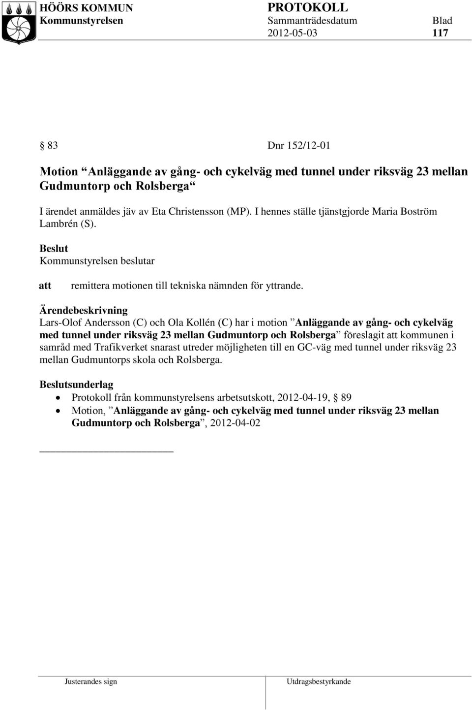 Lars-Olof Andersson (C) och Ola Kollén (C) har i motion Anläggande av gång- och cykelväg med tunnel under riksväg 23 mellan Gudmuntorp och Rolsberga föreslagit kommunen i samråd med Trafikverket