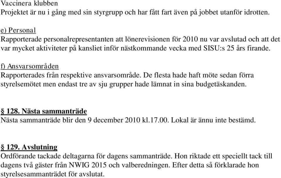 f) Ansvarsområden Rapporterades från respektive ansvarsområde. De flesta hade haft möte sedan förra styrelsemötet men endast tre av sju grupper hade lämnat in sina budgetäskanden. 128.