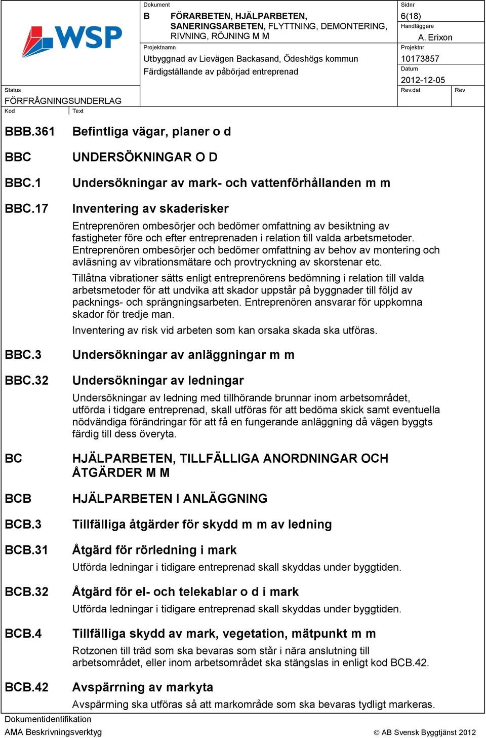 4 efintliga vägar, planer o d UNDERSÖKNINGAR O D Undersökningar av mark- och vattenförhållanden m m Inventering av skaderisker Entreprenören ombesörjer och bedömer omfattning av besiktning av