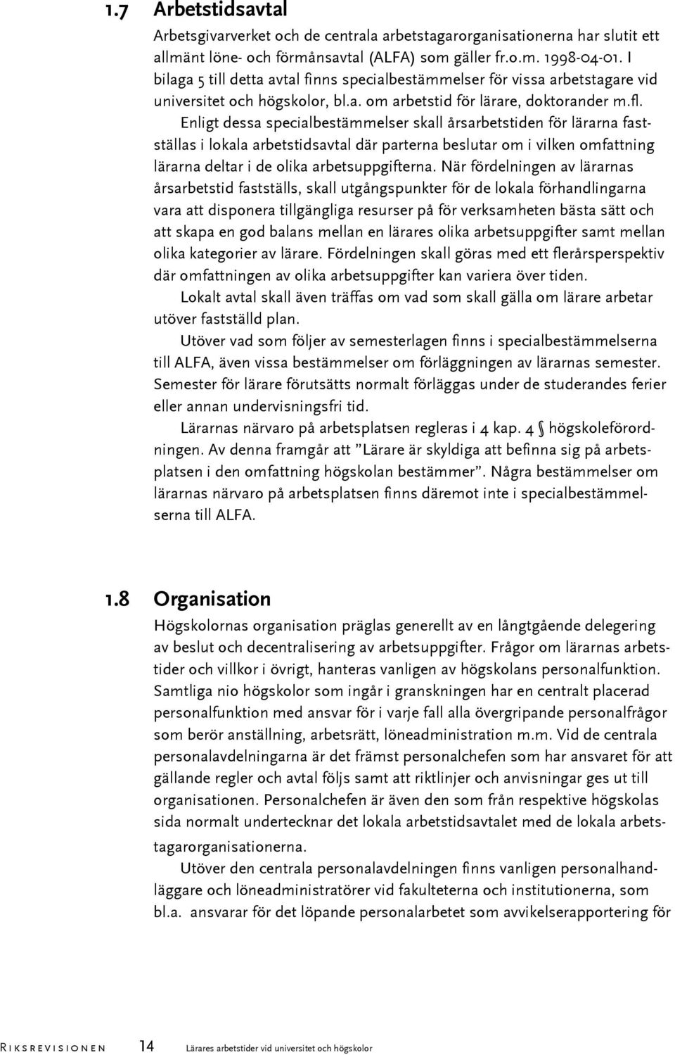 Enligt dessa specialbestämmelser skall årsarbetstiden för lärarna fastställas i lokala arbetstidsavtal där parterna beslutar om i vilken omfattning lärarna deltar i de olika arbetsuppgifterna.