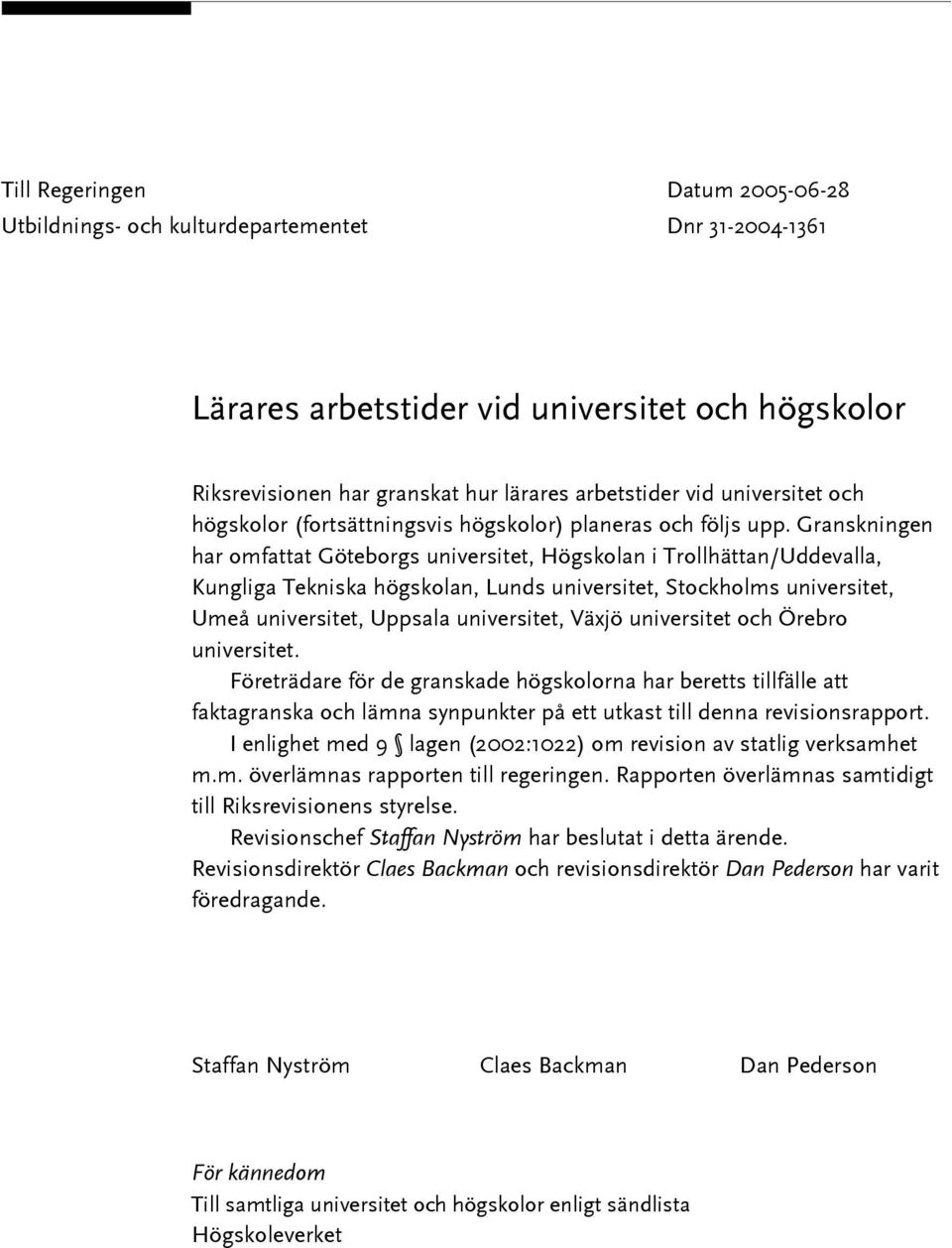 Granskningen har omfattat Göteborgs universitet, Högskolan i Trollhättan/Uddevalla, Kungliga Tekniska högskolan, Lunds universitet, Stockholms universitet, Umeå universitet, Uppsala universitet,