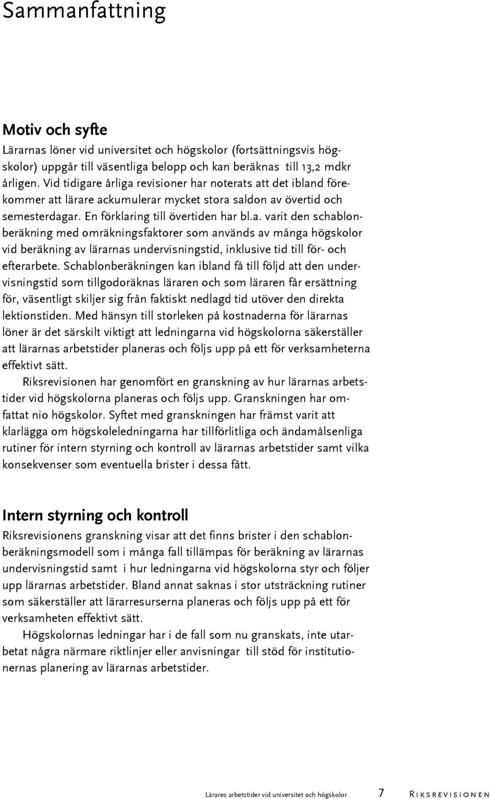 Schablonberäkningen kan ibland få till följd att den undervisningstid som tillgodoräknas läraren och som läraren får ersättning för, väsentligt skiljer sig från faktiskt nedlagd tid utöver den