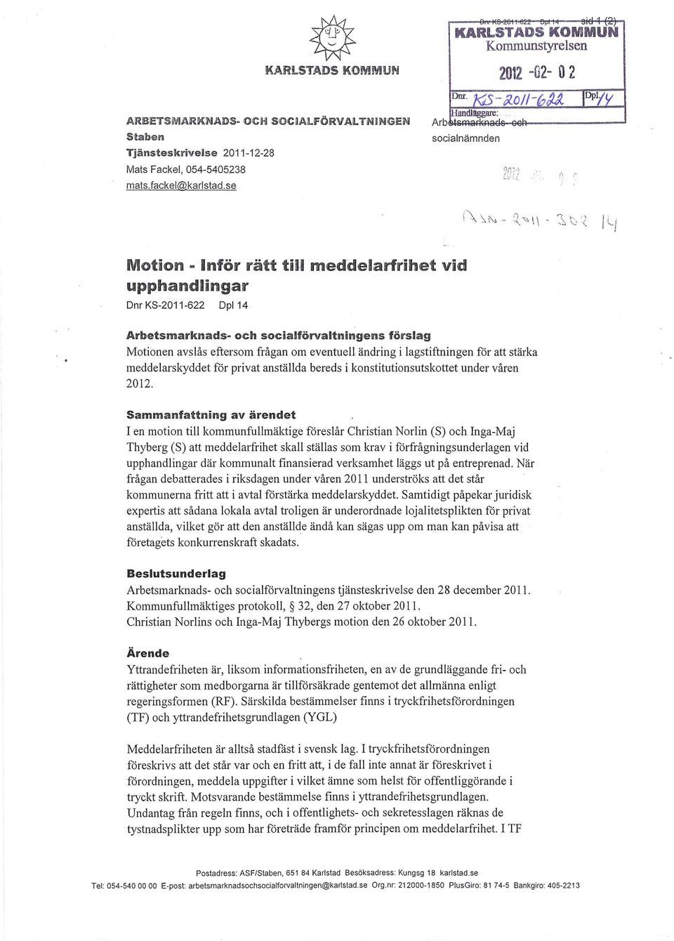 se socialnämnden 2Df2 Motion - Inför rätt t ill meddelarfrihet vid uppha ndlingar Dnr KS-2011-622 Dpl 14 Arbetsmark nads- och socialförvaltningens förslag Motionen avslås eftersom frågan om eventuell