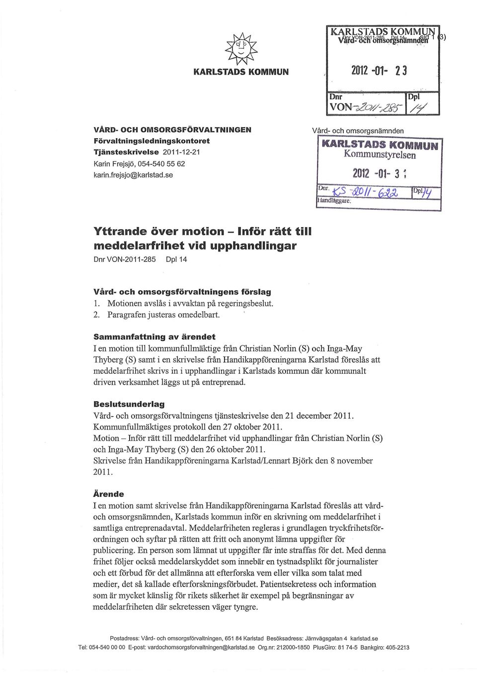 O -&1)/1- 'flmdlilggwe: yttrande över motion - Inför rätt till meddelarfrihet vid upphandlingar DnrVON-2011-285 Dpl14 Vård- och omsorgsförvaltningens förslag 1.