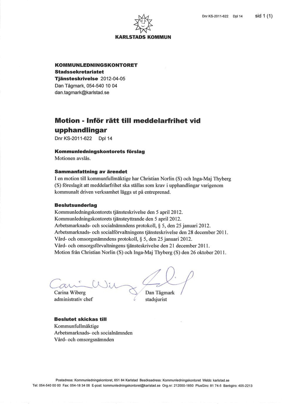 Sammanfattning av ärendet I en motion till kommunfullmäktige har Christian Norlin (S) och Inga-Maj Thyberg (S) föreslagit att meddelarfrihet ska ställas som krav i upphandlingar varigenom kommunalt