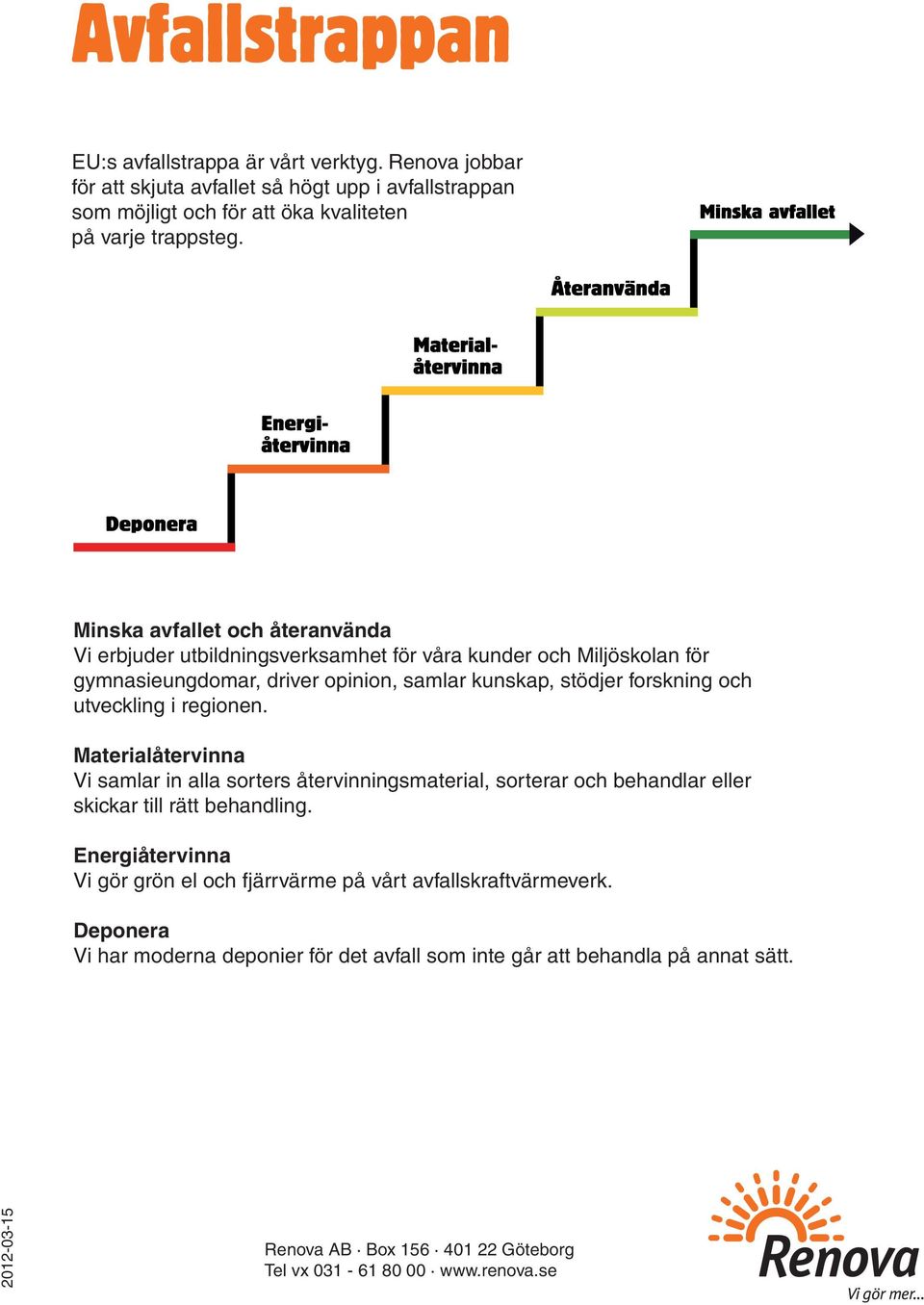 regionen. Materialåtervinna Vi samlar in alla sorters återvinningsmaterial, sorterar och behandlar eller skickar till rätt behandling.