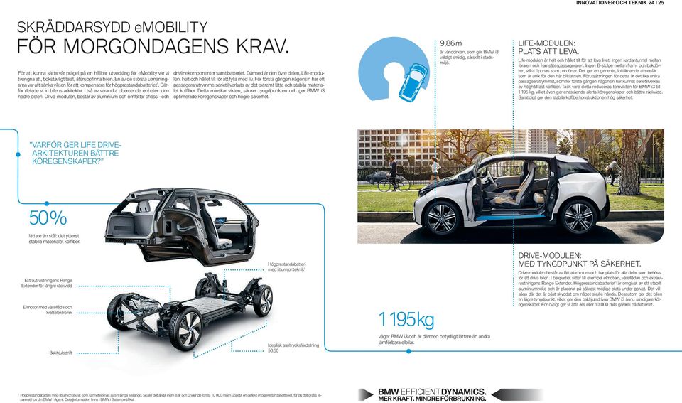 Därför delade vi in bilens arkitektur i två av varandra oberoende enheter: den nedre delen, Drive-modulen, består av aluminium och omfattar chassi- och drivlinekomponenter samt batteriet.