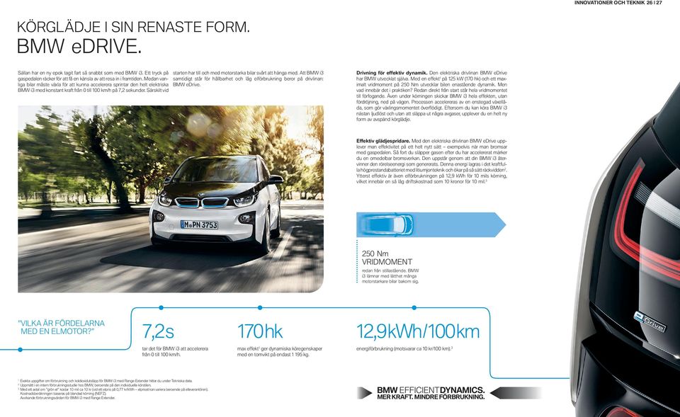 Medan vanliga bilar måste växla för att kunna accelerera sprintar den helt elektriska BMW i med konstant kraft från till km/h på, sekunder.