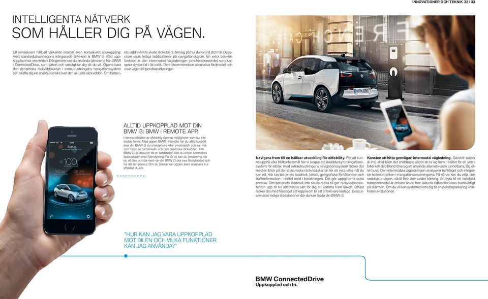 Därigenom kan du använda tjänsterna från BMW i ConnectedDrive, som säkert och smidigt tar dig dit du vill.