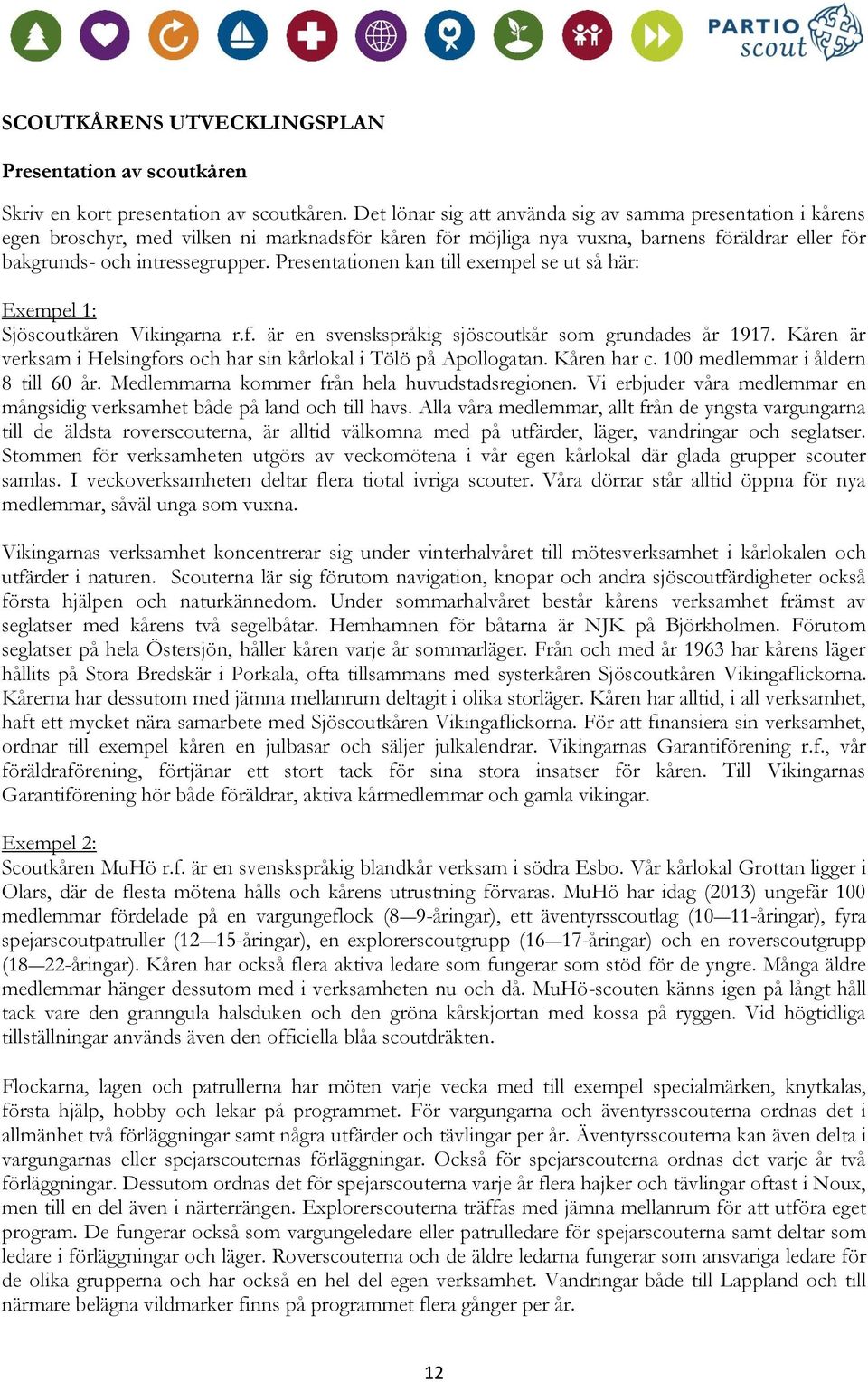 Presentationen kan till exempel se ut så här: Exempel 1: Sjöscoutkåren Vikingarna r.f. är en svenskspråkig sjöscoutkår som grundades år 1917.