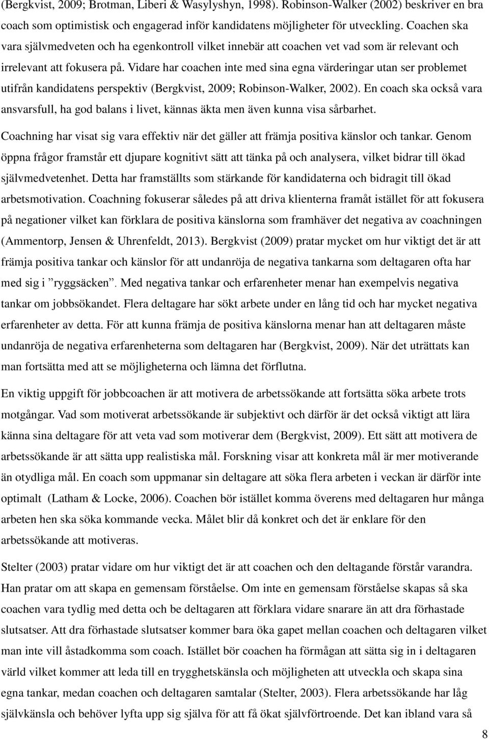 Vidare har coachen inte med sina egna värderingar utan ser problemet utifrån kandidatens perspektiv (Bergkvist, 2009; Robinson-Walker, 2002).