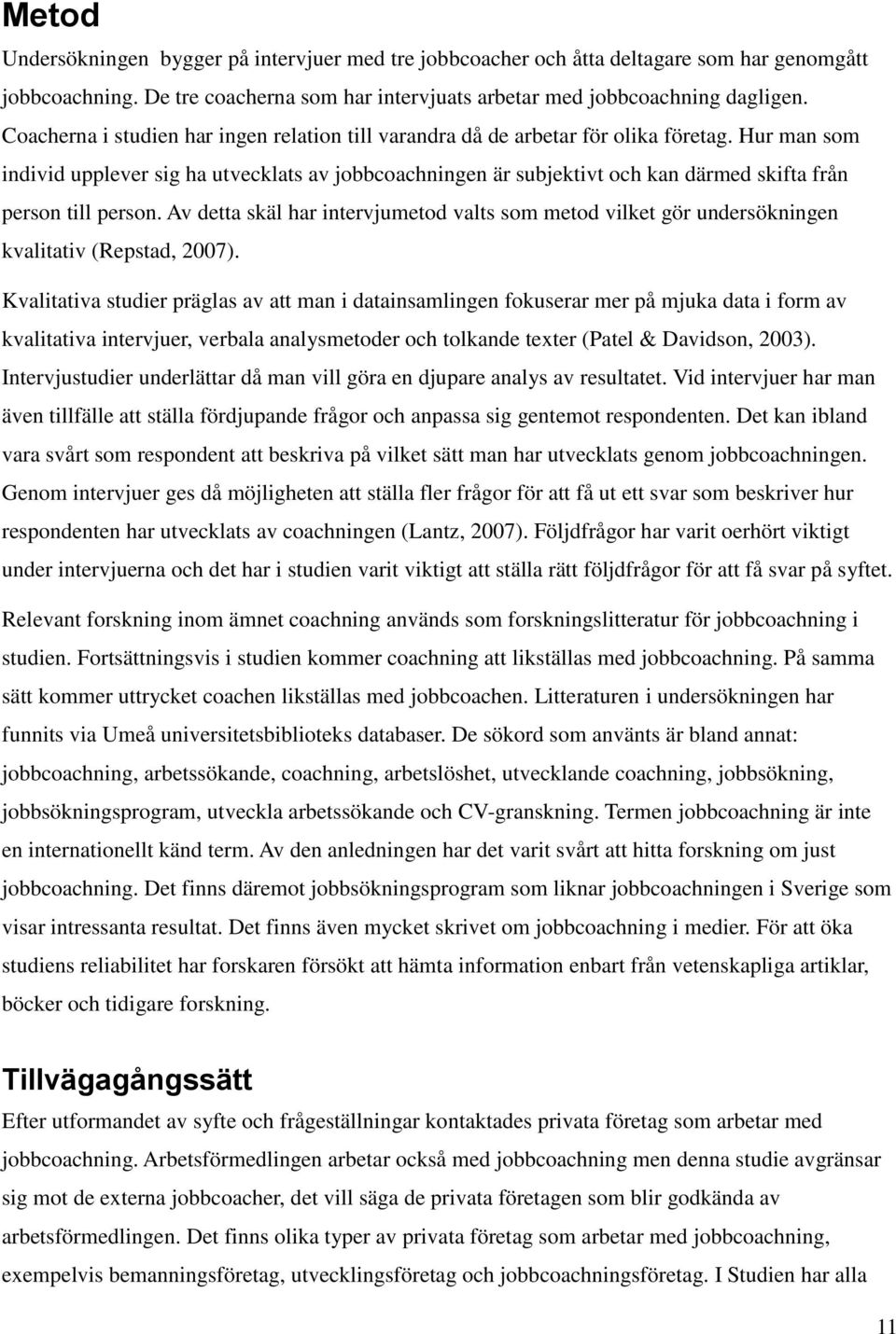 Hur man som individ upplever sig ha utvecklats av jobbcoachningen är subjektivt och kan därmed skifta från person till person.