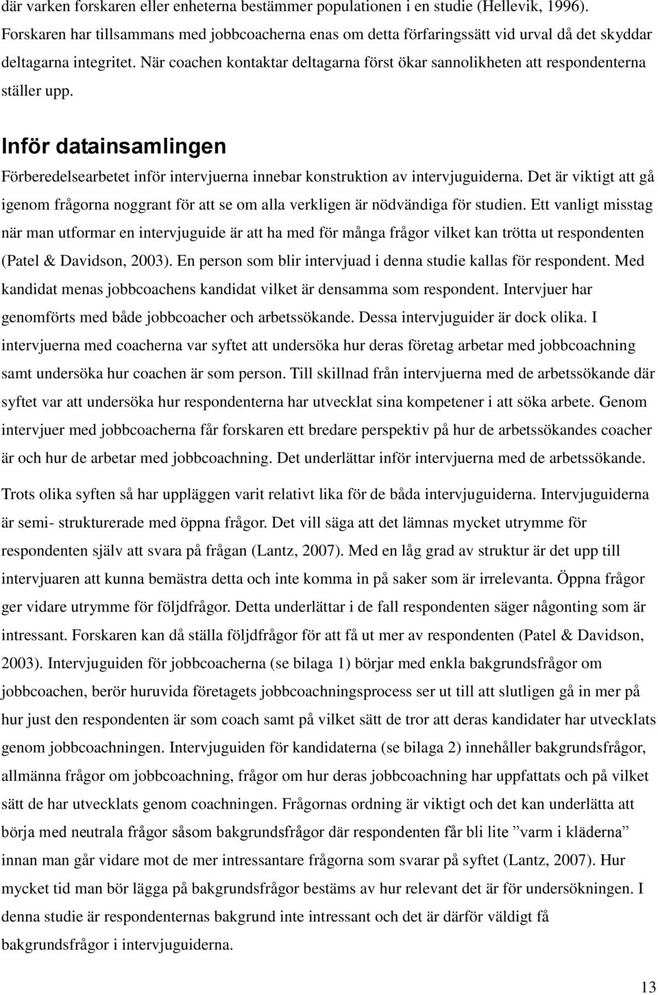 När coachen kontaktar deltagarna först ökar sannolikheten att respondenterna ställer upp. Inför datainsamlingen Förberedelsearbetet inför intervjuerna innebar konstruktion av intervjuguiderna.