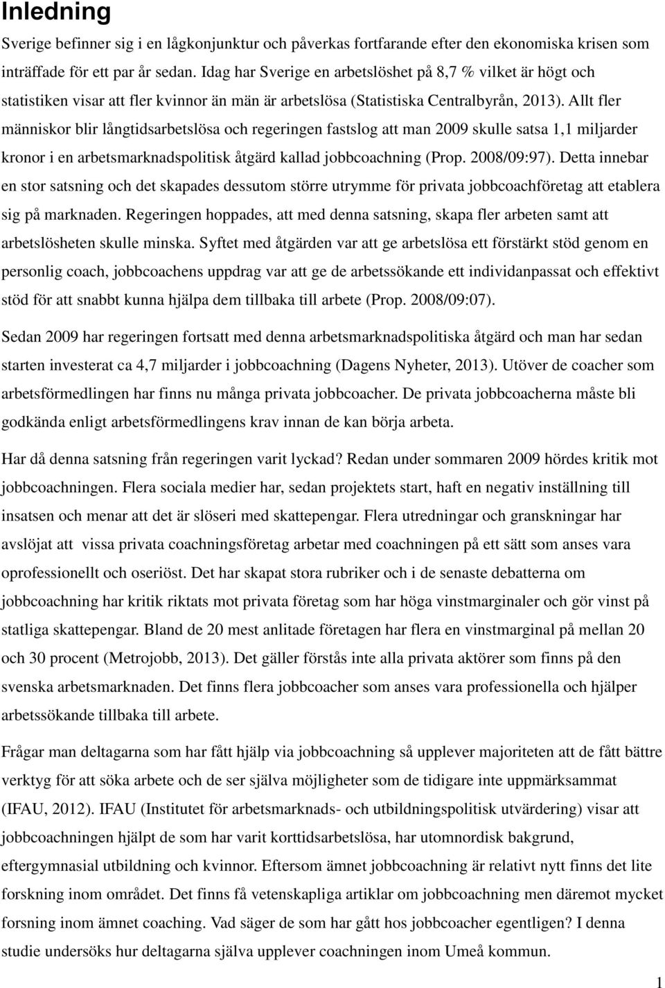 Allt fler människor blir långtidsarbetslösa och regeringen fastslog att man 2009 skulle satsa 1,1 miljarder kronor i en arbetsmarknadspolitisk åtgärd kallad jobbcoachning (Prop. 2008/09:97).