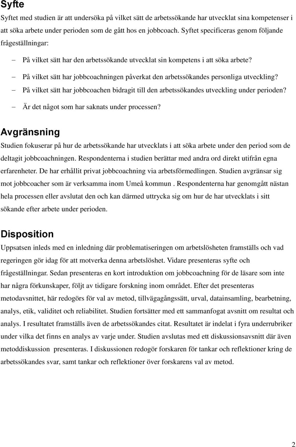 På vilket sätt har jobbcoachningen påverkat den arbetssökandes personliga utveckling? På vilket sätt har jobbcoachen bidragit till den arbetssökandes utveckling under perioden?